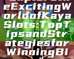 "Explore the Exciting World of Kaya Slots: Top Tips and Strategies for Winning Big"