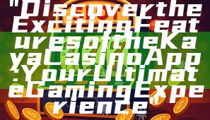 "Discover the Exciting Features of the Kaya Casino App: Your Ultimate Gaming Experience"