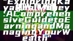 "Exploring Kaya Real Money: A Comprehensive Guide to Earning and Managing Your Wealth"