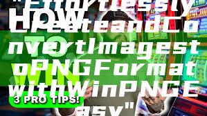 "Effortlessly Create and Convert Images to PNG Format with Win PNG Easy"