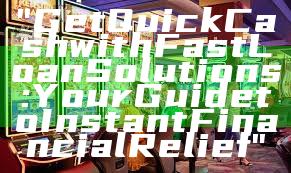 "Get Quick Cash with Fast Loan Solutions: Your Guide to Instant Financial Relief"