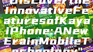 "Discover the Innovative Features of Kaya iPhone: A New Era in Mobile Technology"