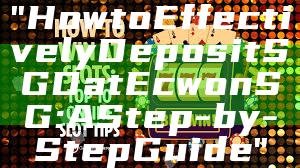 "How to Effectively Deposit SGD at Ecwon SG: A Step-by-Step Guide"