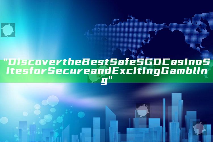 "Discover the Best Safe SGD Casino Sites for Secure and Exciting Gambling"