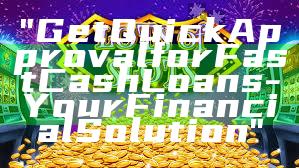 "Get Quick Approval for Fast Cash Loans - Your Financial Solution"