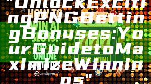 "Unlock Exciting PNG Betting Bonuses: Your Guide to Maximize Winnings"