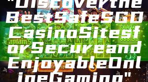 "Discover the Best Safe SGD Casino Sites for Secure and Enjoyable Online Gaming"