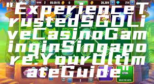 "Experience Trusted SGD Live Casino Gaming in Singapore: Your Ultimate Guide"