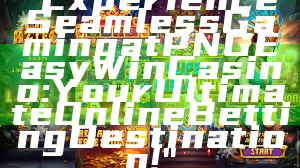 "Experience Seamless Gaming at PNG Easy Win Casino: Your Ultimate Online Betting Destination!"