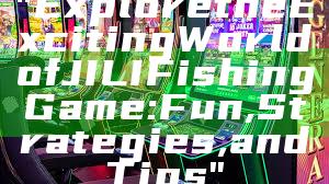 "Explore the Exciting World of JILI Fishing Game: Fun, Strategies, and Tips"