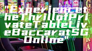 "Experience the Thrill of Private Table Live Baccarat SG Online"