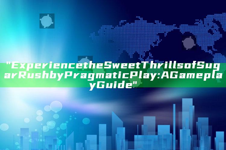 "Experience the Sweet Thrills of Sugar Rush by Pragmatic Play: A Gameplay Guide"