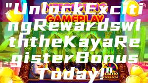 "Unlock Exciting Rewards with the Kaya Register Bonus Today!"