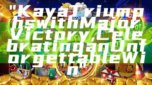 "Kaya Triumphs with Major Victory, Celebrating an Unforgettable Win"