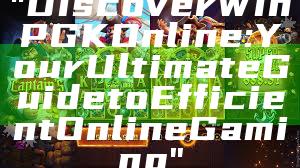 "Discover WinPGK Online: Your Ultimate Guide to Efficient Online Gaming"