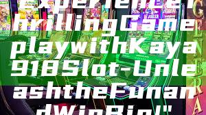 "Experience Thrilling Gameplay with Kaya918 Slot - Unleash the Fun and Win Big!"