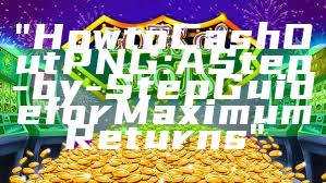 "How to Cash Out PNG: A Step-by-Step Guide for Maximum Returns"