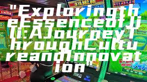 "Exploring the Essence of Jili: A Journey Through Culture and Innovation"